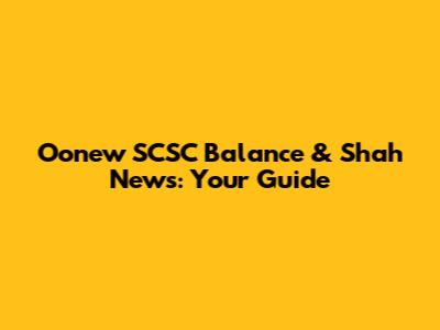 Oonew SCSC Balance & Shah News: Your Guide