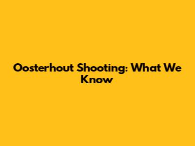 Oosterhout Shooting: What We Know