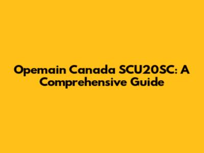 Opemain Canada SCU20SC: A Comprehensive Guide
