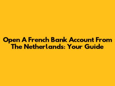 Open A French Bank Account From The Netherlands: Your Guide