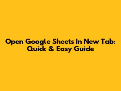 Open Google Sheets In New Tab: Quick & Easy Guide