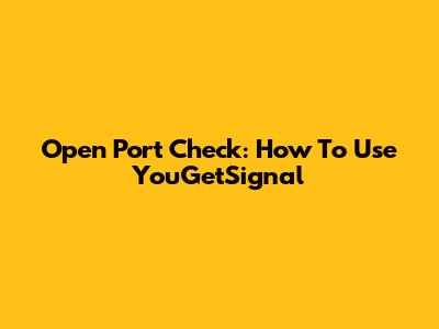 Open Port Check: How To Use YouGetSignal