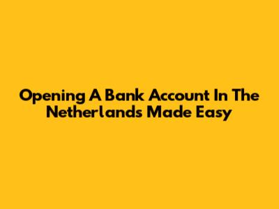 Opening A Bank Account In The Netherlands Made Easy