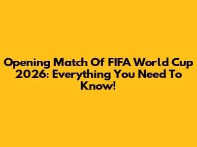 Opening Match Of FIFA World Cup 2026: Everything You Need To Know!