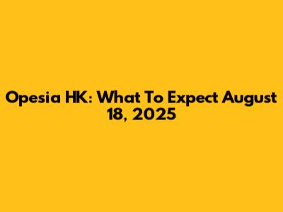 Opesia HK: What To Expect August 18, 2025