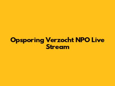 Opsporing Verzocht NPO Live Stream