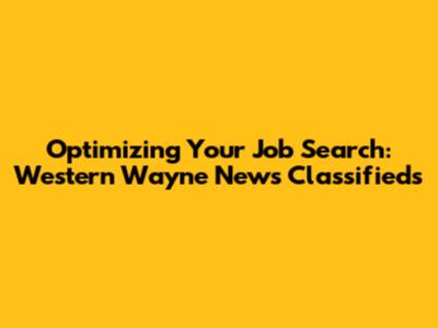 Optimizing Your Job Search: Western Wayne News Classifieds
