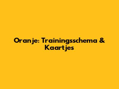 Oranje: Trainingsschema & Kaartjes