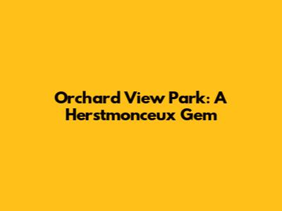 Orchard View Park: A Herstmonceux Gem