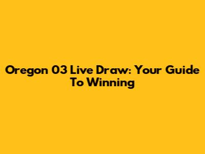 Oregon 03 Live Draw: Your Guide To Winning