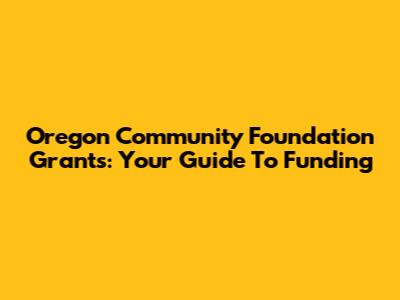 Oregon Community Foundation Grants: Your Guide To Funding