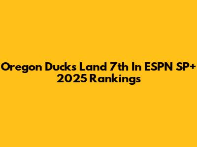 Oregon Ducks Land 7th In ESPN SP+ 2025 Rankings
