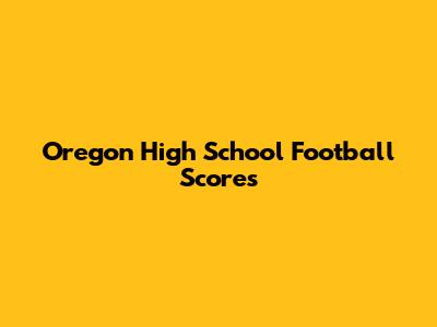 Oregon High School Football Scores