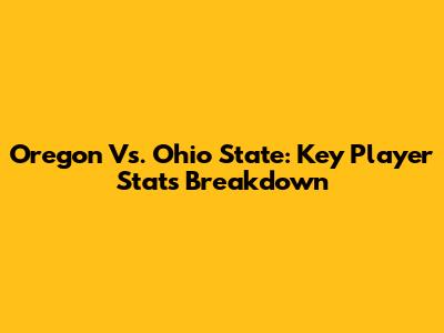 Oregon Vs. Ohio State: Key Player Stats Breakdown