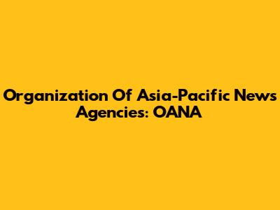Organization Of Asia-Pacific News Agencies: OANA