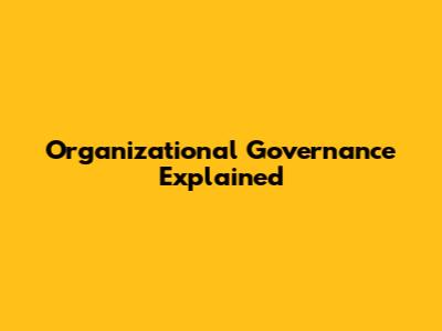 Organizational Governance Explained