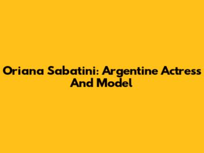 Oriana Sabatini: Argentine Actress And Model