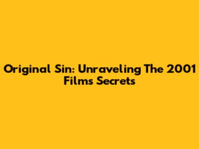 Original Sin: Unraveling The 2001 Film's Secrets