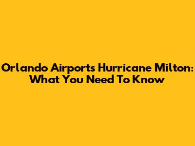 Orlando Airport's Hurricane Milton: What You Need To Know