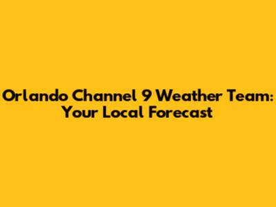 Orlando Channel 9 Weather Team: Your Local Forecast