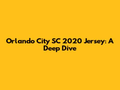 Orlando City SC 2020 Jersey: A Deep Dive