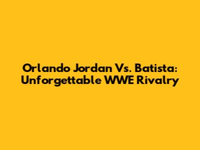 Orlando Jordan Vs. Batista: Unforgettable WWE Rivalry