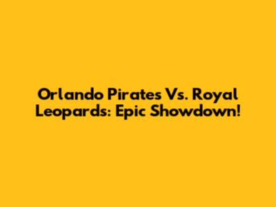 Orlando Pirates Vs. Royal Leopards: Epic Showdown!