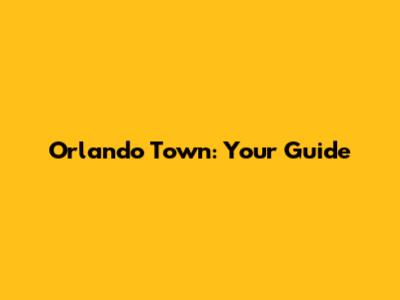Orlando Town: Your Guide