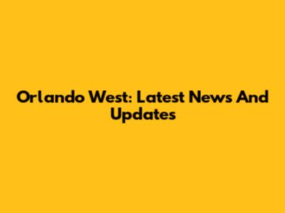 Orlando West: Latest News And Updates