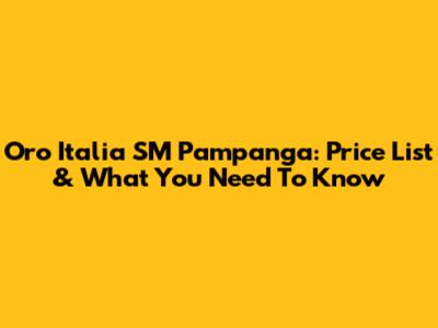 Oro Italia SM Pampanga: Price List & What You Need To Know