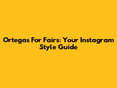 Ortegas For Fairs: Your Instagram Style Guide