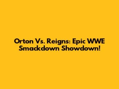 Orton Vs. Reigns: Epic WWE Smackdown Showdown!