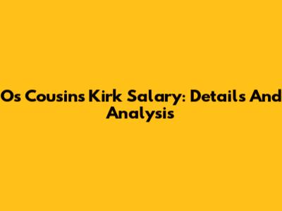 Os Cousins Kirk Salary: Details And Analysis