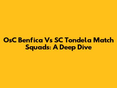 OsC Benfica Vs SC Tondela Match Squads: A Deep Dive