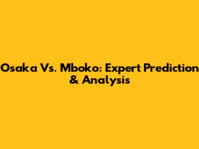 Osaka Vs. Mboko: Expert Prediction & Analysis