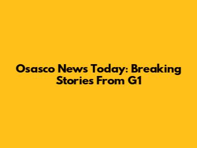 Osasco News Today: Breaking Stories From G1