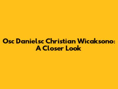 Osc Danielsc Christian Wicaksono: A Closer Look