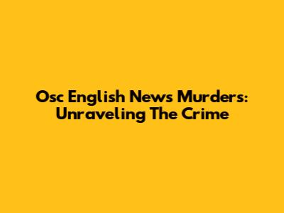 Osc English News Murders: Unraveling The Crime