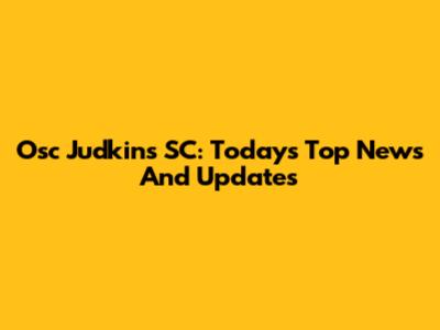 Osc Judkins SC: Today's Top News And Updates