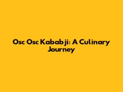 Osc Osc Kababji: A Culinary Journey