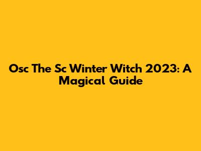 Osc The Sc Winter Witch 2023: A Magical Guide