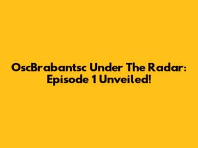 OscBrabantsc Under The Radar: Episode 1 Unveiled!