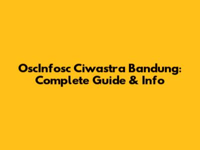 OscInfosc Ciwastra Bandung: Complete Guide & Info