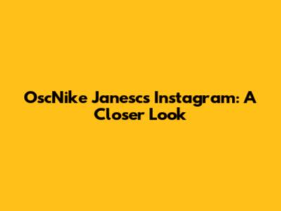 OscNike Janesc's Instagram: A Closer Look