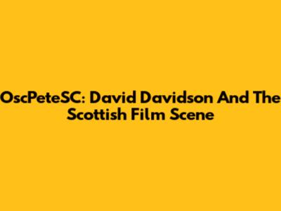 OscPeteSC: David Davidson And The Scottish Film Scene