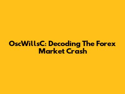 OscWillsC: Decoding The Forex Market Crash
