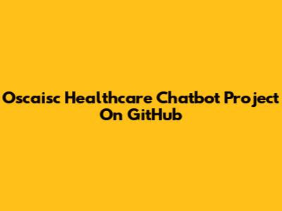 Oscaisc Healthcare Chatbot Project On GitHub