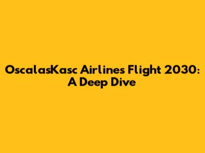 OscalasKasc Airlines Flight 2030: A Deep Dive