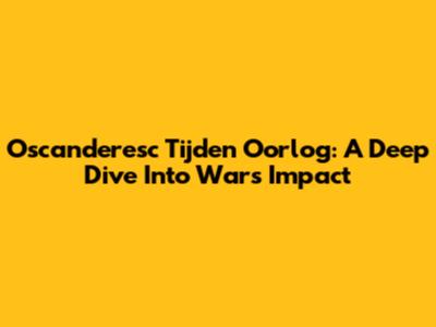 Oscanderesc Tijden Oorlog: A Deep Dive Into War's Impact