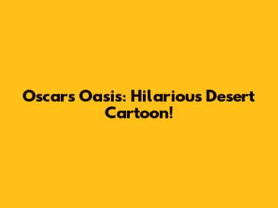 Oscar's Oasis: Hilarious Desert Cartoon!